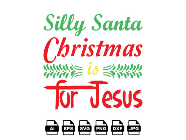 Silly santa christmas is for jesus merry christmas shirt print template, funny xmas shirt design, santa claus funny quotes typography design