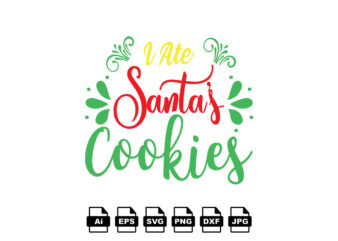 I ate Santa’s cookies Merry Christmas shirt print template, funny Xmas shirt design, Santa Claus funny quotes typography design