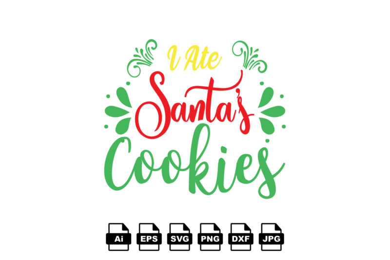 I ate Santa’s cookies Merry Christmas shirt print template, funny Xmas shirt design, Santa Claus funny quotes typography design
