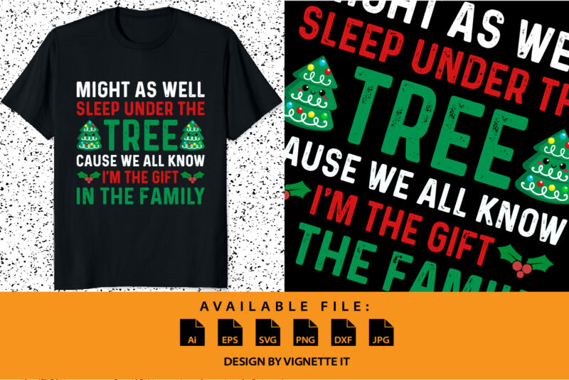 Might as well sleep under the tree cause we all know I’m the gift in the family Merry Christmas shirt print template Xmas typography design