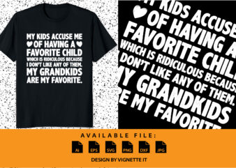 My kids accuse me of having a favorite child which is ridiculous because I don’t like any of them my grandkids are my favorite t shirt designs for sale