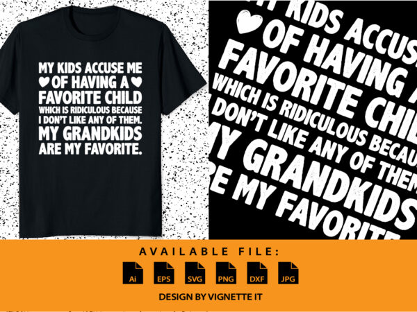 My kids accuse me of having a favorite child which is ridiculous because i don’t like any of them my grandkids are my favorite t shirt designs for sale My kids accuse me of having a favorite child which is ridiculous because i don’t like any of them my grandkids are my favorite t shirt designs for sale