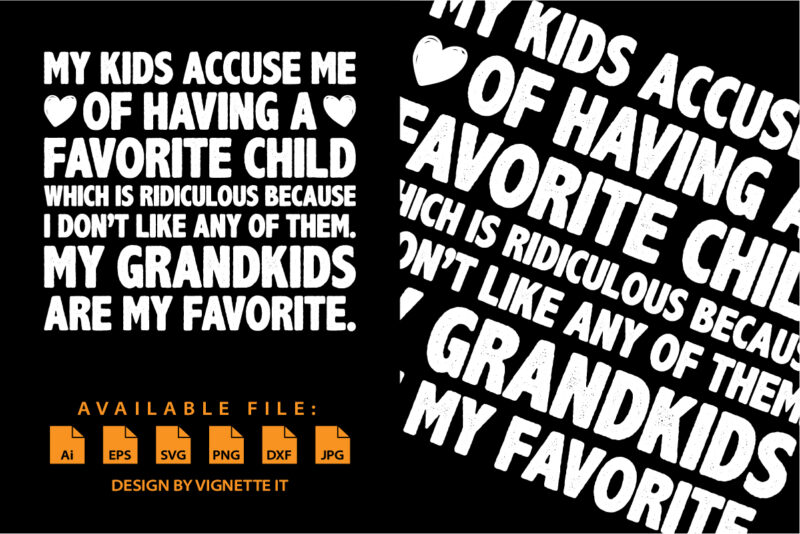 My kids accuse me of having a favorite child which is ridiculous because I don’t like any of them my grandkids are my favorite