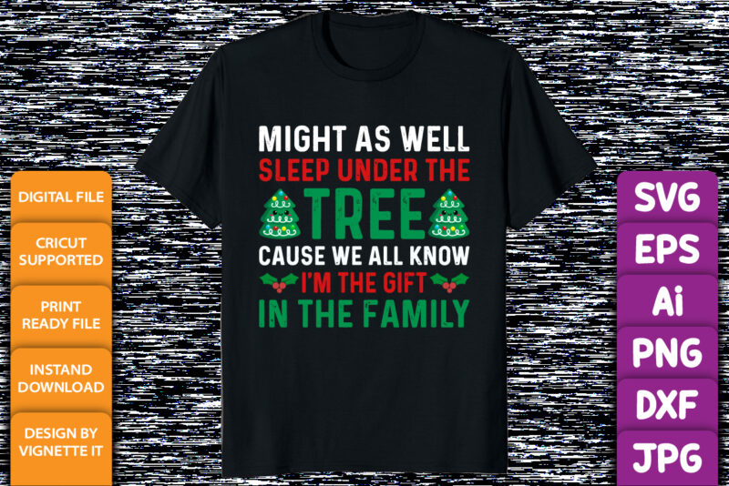 Might as well sleep under the tree cause we all know I’m the gift in the family Merry Christmas shirt print template Xmas typography design