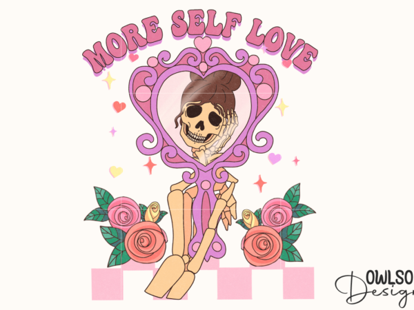 More self love skeleton mirror png valentine t shirt designs for sale