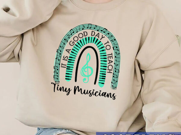 Music teacher rainbow png, it is a good day to teach tiny musicians png, funny musician, teacher appreciation, back to school png file tc t shirt designs for sale