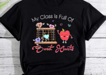 My Class Is Full Of Sweet Hearts Valentine_s Day , Teacher Gift, Valentine_s day Gift, Teacher Love t shirt designs for sale