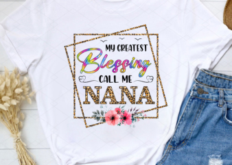 My Greatest Blessing Call Me Nana, Nana Png, Blessed NANA , Mother_s Day Gift, Birthday Gift for Nana, Birthday Gift PNG File TC t shirt designs for sale