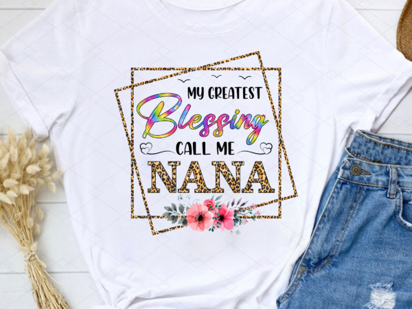 My greatest blessing call me nana, nana png, blessed nana , mother_s day gift, birthday gift for nana, birthday gift png file tc t shirt designs for sale