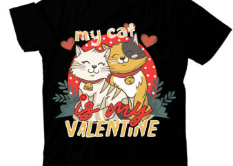 My Cat Is My Valentine T-shirt Design,Valentine T-Shirt Design Bundle , Valentine Sublimation Bundle , Valentine’s Day SVG Bundle , Valentine’s Day SVG Bundlevalentine’s svg bundle,valentines day svg files for