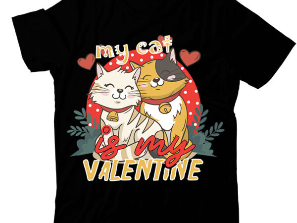 My cat is my valentine t-shirt design,valentine t-shirt design bundle , valentine sublimation bundle , valentine’s day svg bundle , valentine’s day svg bundlevalentine’s svg bundle,valentines day svg files for