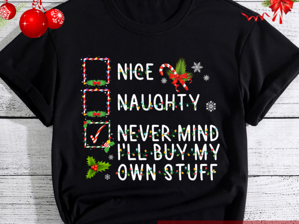 Nice naughty never mind i_ll buy my own stuff christmas list nc T shirt vector artwork