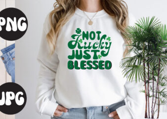 Not Lucky Just Blessed Retro design,Not Lucky Just Blessed SVG design, Not Lucky Just Blessed, St Patrick’s Day Bundle,St Patrick’s Day SVG Bundle,Feelin Lucky PNG, Lucky Png, Lucky Vibes, Retro