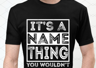 Personalized Name, Custom Name PNG, First Name Family Name Design, It’s Your Name Thing You Wouldn’t Understand Customized PNG Files NL