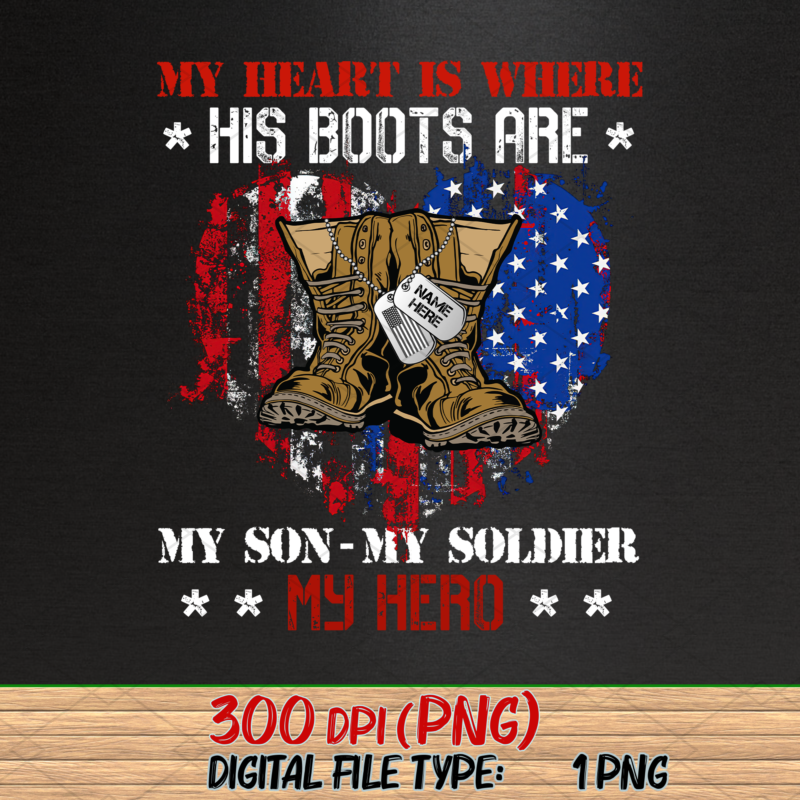 Personalized Name My Heart Is Where His Boots Are My Son My Soldier My Hero png, Army Gift, Birthday Gift, Custom Army Gift PNG File TC