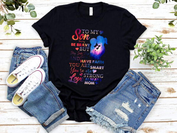 Personalized name to my son from mom be brave but stay safe keep going and have faith, gift for son, birthday gift, gift from mom png file tl t shirt illustration