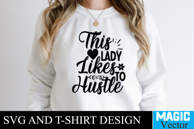 This Lady Likes To Hustle T-shirt,100 Motivational Svg Bundle, Positive Quote, Saying Svg, Png Files, Funny Quotes cut files for cricut, Inspirational svgHustle SVG Bundle, Be Humble svg, Stay Humble