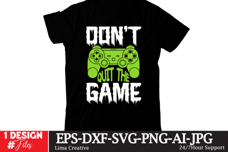 Don't Quit The Game T-shirt Design,gaming mode on,eat sleep game repeat,eat sleep cheer repeat svg, t-shirt, t shirt design, design, eat sleep game repeat svg, gamer svg, game controller svg,