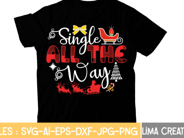 Single all the way t-shirt design,christmas t-shirt bundle , christmas vector t-shirt design , santa vector t-shirt design , christmas sublimation bundle , christmas svg mega bundle , 220 christmas