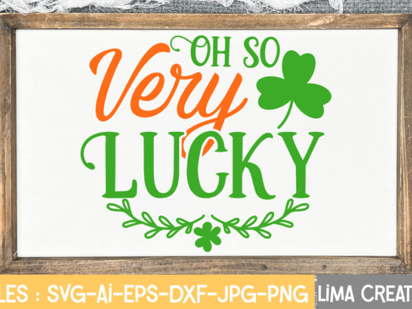 Oh so very lucky svg cute file,st patrick’s day svg bundle, lucky svg, st patricks day svg bundle, svg cut files, svg for cricut, st patrick’s day quotes, clover svg, t shirt design online