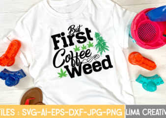But First Coffee Weed T-shirt Design,Weed svg Bundle, marijuana svg, dope svg, good vibes svg, cannabis svg, rolling tray svg, hippie svg, messy bun svg, 420 svg, blunt svg png