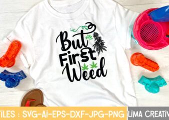 But First Weed T-shirt Design,Weed svg Bundle, marijuana svg, dope svg, good vibes svg, cannabis svg, rolling tray svg, hippie svg, messy bun svg, 420 svg, blunt svg png cannabis