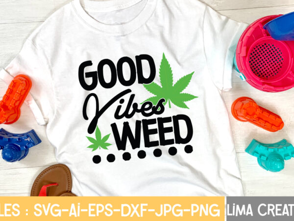 Good vibes weed t-shirt design,weed svg bundle, marijuana svg, dope svg, good vibes svg, cannabis svg, rolling tray svg, hippie svg, messy bun svg, 420 svg, blunt svg png cannabis