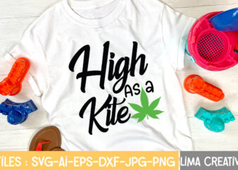 High As A Kite T-shirt Design,Weed svg Bundle, marijuana svg, dope svg, good vibes svg, cannabis svg, rolling tray svg, hippie svg, messy bun svg, 420 svg, blunt svg png