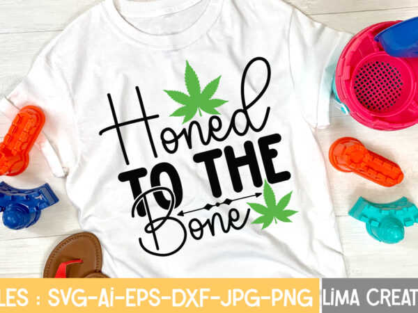 Honed to the bone t-shirt design,weed svg bundle, marijuana svg, dope svg, good vibes svg, cannabis svg, rolling tray svg, hippie svg, messy bun svg, 420 svg, blunt svg png