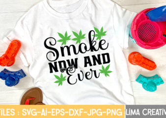 Smoke Now And Ever T-shirt Design,Weed svg Bundle, marijuana svg, dope svg, good vibes svg, cannabis svg, rolling tray svg, hippie svg, messy bun svg, 420 svg, blunt svg png