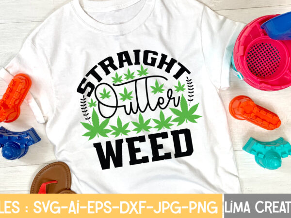 Straight outter weed t-shirt design,weed svg bundle, marijuana svg, dope svg, good vibes svg, cannabis svg, rolling tray svg, hippie svg, messy bun svg, 420 svg, blunt svg png cannabis