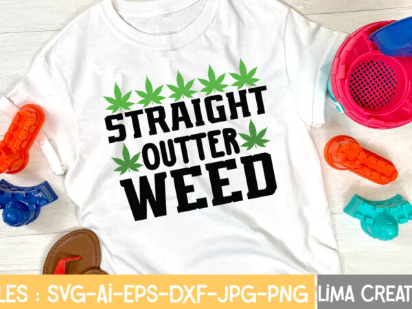Straight outter weed t-shirt design,weed svg bundle, marijuana svg, dope svg, good vibes svg, cannabis svg, rolling tray svg, hippie svg, messy bun svg, 420 svg, blunt svg png cannabis