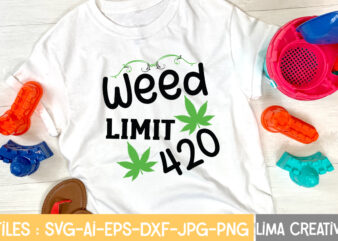 Weed Limit 420 T-shirt Design,Weed svg Bundle, marijuana svg, dope svg, good vibes svg, cannabis svg, rolling tray svg, hippie svg, messy bun svg, 420 svg, blunt svg png cannabis