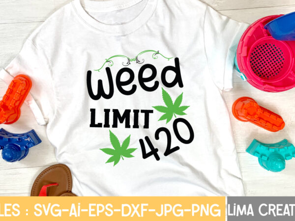 Weed limit 420 t-shirt design,weed svg bundle, marijuana svg, dope svg, good vibes svg, cannabis svg, rolling tray svg, hippie svg, messy bun svg, 420 svg, blunt svg png cannabis