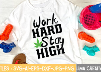 Work Hard Stay High T-shirt Design,Weed svg Bundle, marijuana svg, dope svg, good vibes svg, cannabis svg, rolling tray svg, hippie svg, messy bun svg, 420 svg, blunt svg png