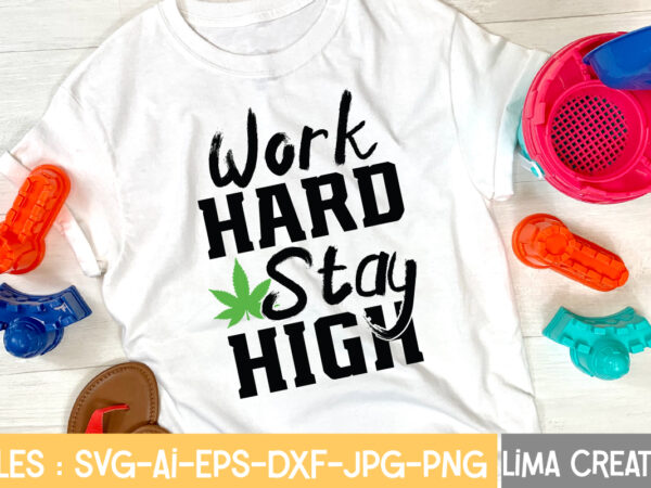 Work hard stay high t-shirt design,weed svg bundle, marijuana svg, dope svg, good vibes svg, cannabis svg, rolling tray svg, hippie svg, messy bun svg, 420 svg, blunt svg png