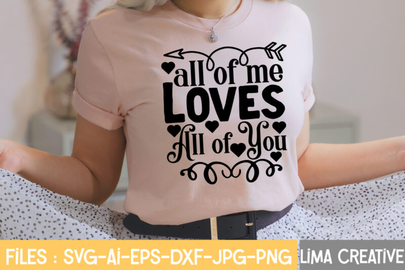 All Of Me loves All Of You T-shirt Design,Valentine svg bundle, Valentines day svg bundle, Love Svg, Valentine Bundle, Valentine svg, Valentine Quote svg Bundle, clipart, cricut Valentine svg bundle,