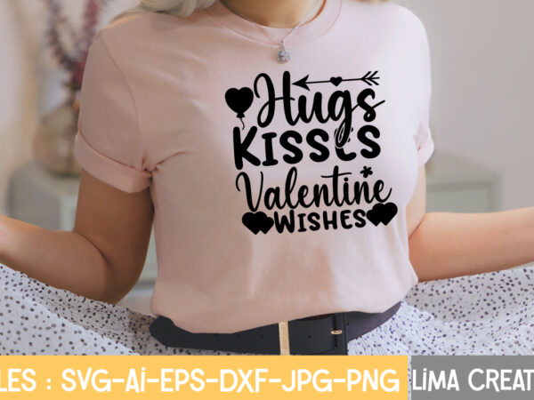 Hugs kisses valentine wishes t-shirt design,valentine svg bundle, valentines day svg bundle, love svg, valentine bundle, valentine svg, valentine quote svg bundle, clipart, cricut valentine svg bundle, valentines day svg
