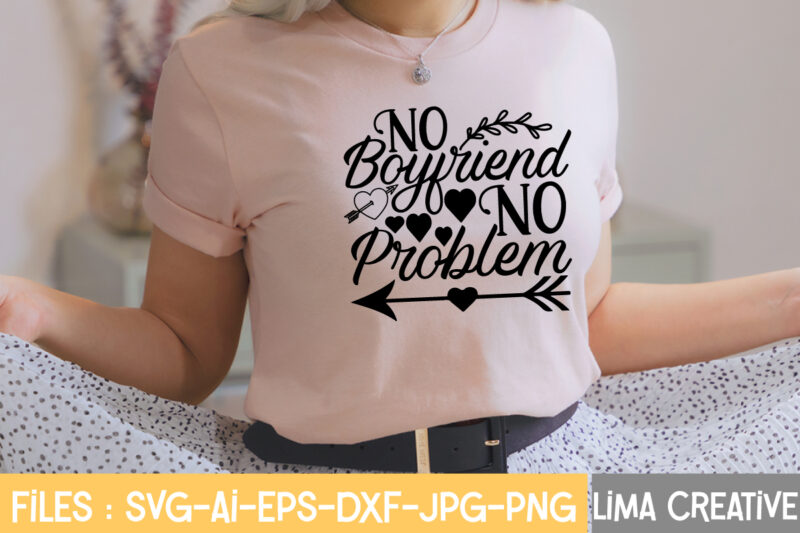 No Boyfriend No Problem t-shirt Design,Valentine svg bundle, Valentines day svg bundle, Love Svg, Valentine Bundle, Valentine svg, Valentine Quote svg Bundle, clipart, cricut Valentine svg bundle, Valentines day svg