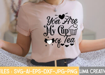 you Are My Cup OF Tea T-shirt Design,Valentine svg bundle, Valentines day svg bundle, Love Svg, Valentine Bundle, Valentine svg, Valentine Quote svg Bundle, clipart, cricut Valentine svg bundle, Valentines