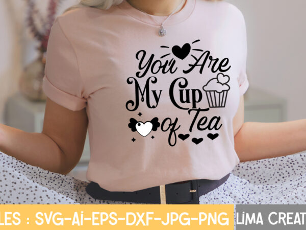 You are my cup of tea t-shirt design,valentine svg bundle, valentines day svg bundle, love svg, valentine bundle, valentine svg, valentine quote svg bundle, clipart, cricut valentine svg bundle, valentines