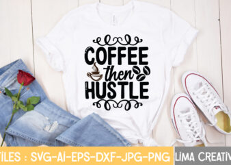 Coffee Then Hustle T-shirt Design,Hustle Svg, Hustle Drip Svg, Mother Hustler Svg, Hustler Svg, Empowered Svg, Girl Boss Svg, Momlife Svg, Grind Svg, Humble Svg, Hustle Hard I am the