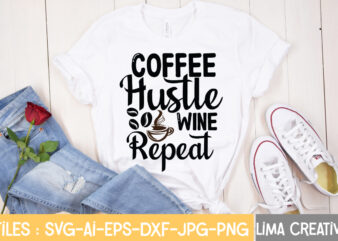 Coffee Hustle Wine Repeat T-shirt Design,Hustle Svg, Hustle Drip Svg, Mother Hustler Svg, Hustler Svg, Empowered Svg, Girl Boss Svg, Momlife Svg, Grind Svg, Humble Svg, Hustle Hard I am