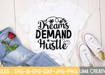 Dreams Demand Hustle T-shirt Design,Hustle Svg, Hustle Drip Svg, Mother Hustler Svg, Hustler Svg, Empowered Svg, Girl Boss Svg, Momlife Svg, Grind Svg, Humble Svg, Hustle Hard I am the