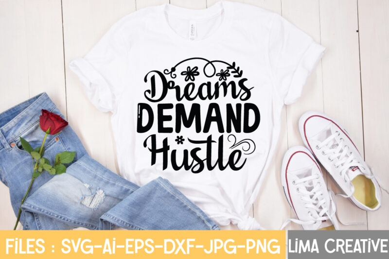Dreams Demand Hustle T-shirt Design,Hustle Svg, Hustle Drip Svg, Mother Hustler Svg, Hustler Svg, Empowered Svg, Girl Boss Svg, Momlife Svg, Grind Svg, Humble Svg, Hustle Hard I am the