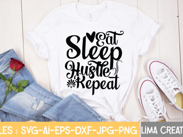 Eat sleep hustle repeat t-shirt design,hustle svg, hustle drip svg, mother hustler svg, hustler svg, empowered svg, girl boss svg, momlife svg, grind svg, humble svg, hustle hard i am