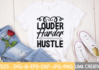 Louder herder Hustle T-shirt Design,Hustle Svg, Hustle Drip Svg, Mother Hustler Svg, Hustler Svg, Empowered Svg, Girl Boss Svg, Momlife Svg, Grind Svg, Humble Svg, Hustle Hard I am the