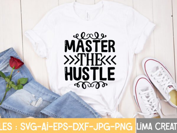 Master the hustle t-shirt design,hustle svg, hustle drip svg, mother hustler svg, hustler svg, empowered svg, girl boss svg, momlife svg, grind svg, humble svg, hustle hard i am the