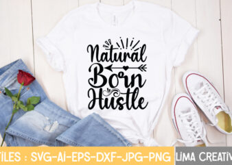 Natural Born Hustle T-shirt Design,Hustle Svg, Hustle Drip Svg, Mother Hustler Svg, Hustler Svg, Empowered Svg, Girl Boss Svg, Momlife Svg, Grind Svg, Humble Svg, Hustle Hard I am the