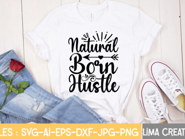 Natural born hustle t-shirt design,hustle svg, hustle drip svg, mother hustler svg, hustler svg, empowered svg, girl boss svg, momlife svg, grind svg, humble svg, hustle hard i am the